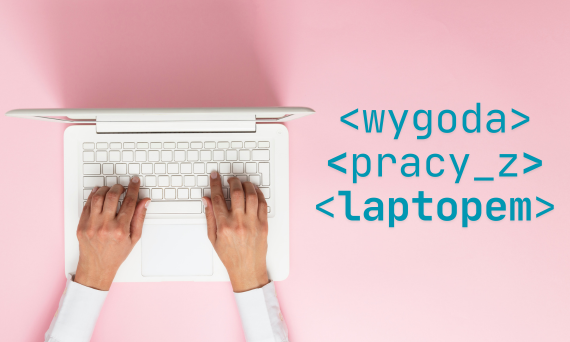 Wygoda pracy z laptopem – na co zwrócić uwagę przy wyborze urządzenia mobilnego?